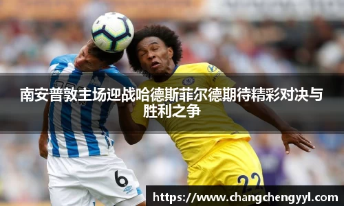 南安普敦主场迎战哈德斯菲尔德期待精彩对决与胜利之争